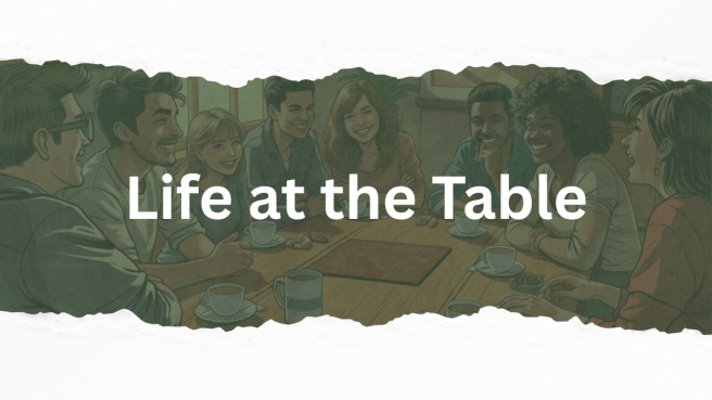 Life at the&nbsp;Table